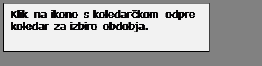 Text Box: Klik na ikono s koledarčkom odpre koledar za izbiro obdobja.